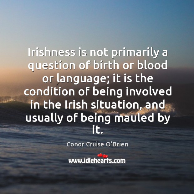 Irishness is not primarily a question of birth or blood or language; Conor Cruise O’Brien Picture Quote