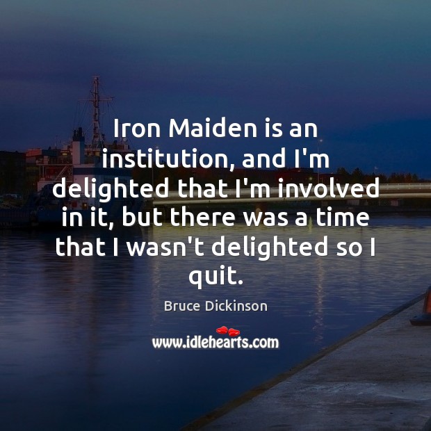 Iron Maiden is an institution, and I’m delighted that I’m involved in Bruce Dickinson Picture Quote