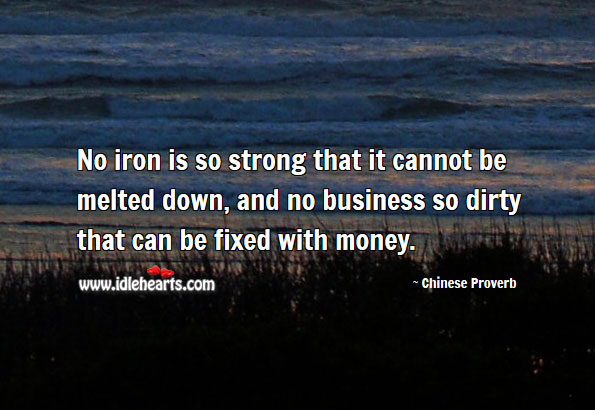 No iron is so strong that it cannot be melted down. Image