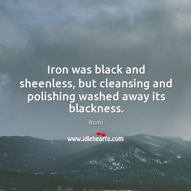 Iron was black and sheenless, but cleansing and polishing washed away its blackness. Image