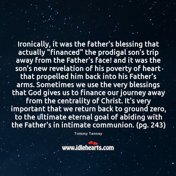 Ironically, it was the father’s blessing that actually “financed” the prodigal son’s Tommy Tenney Picture Quote