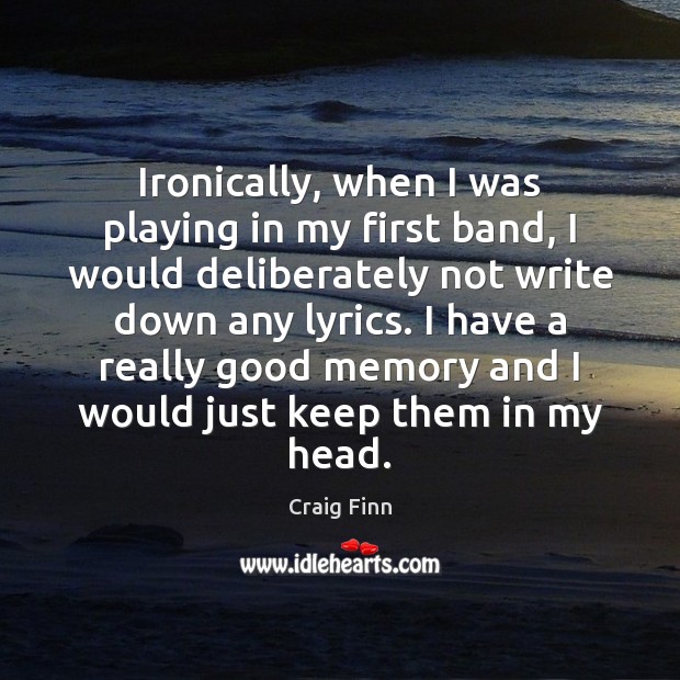 Ironically, when I was playing in my first band, I would deliberately Craig Finn Picture Quote