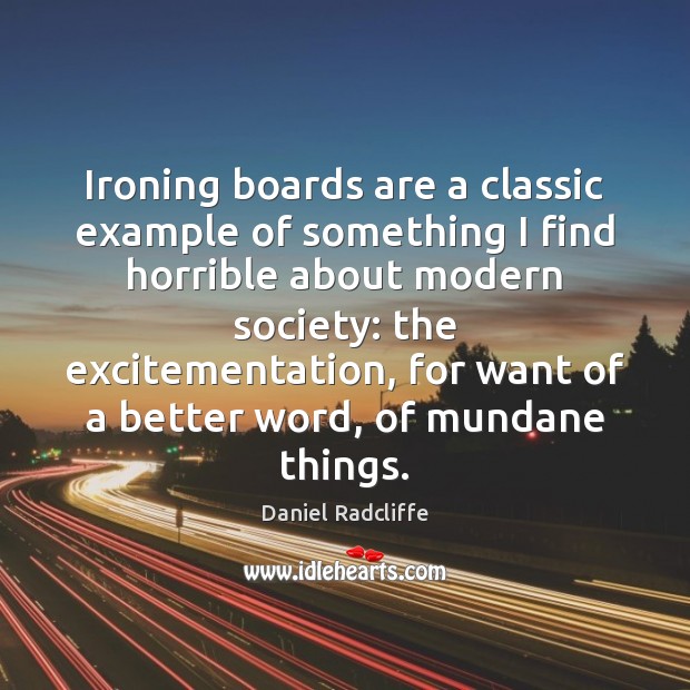 Ironing boards are a classic example of something I find horrible about Daniel Radcliffe Picture Quote