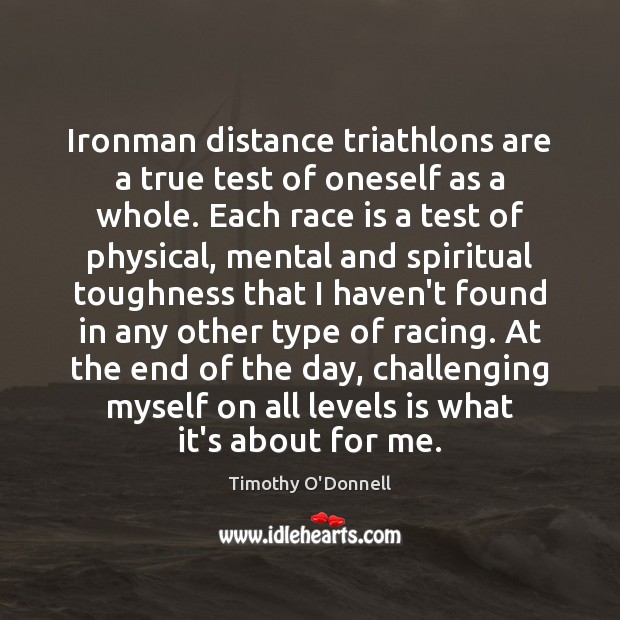 Ironman distance triathlons are a true test of oneself as a whole. Timothy O’Donnell Picture Quote