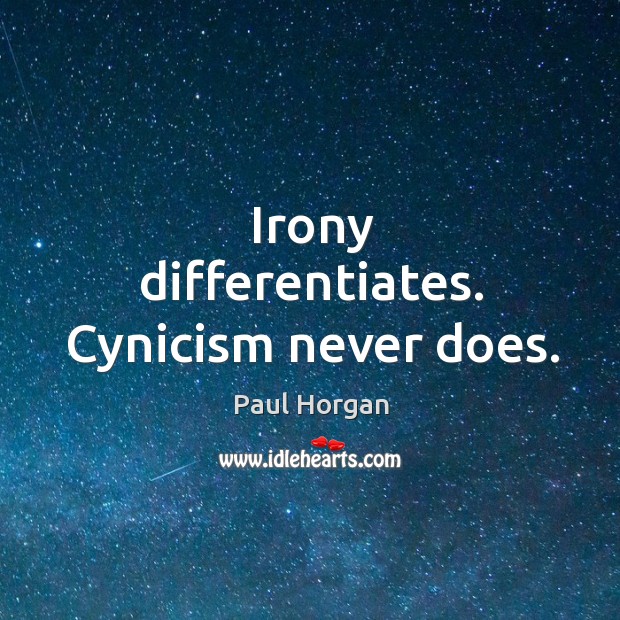Irony differentiates. Cynicism never does. Image