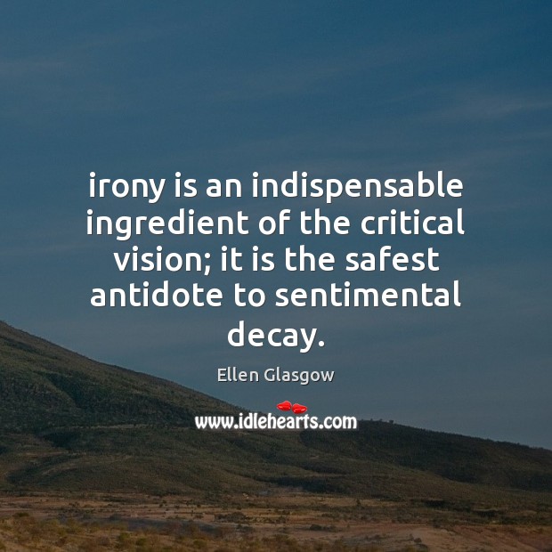Irony is an indispensable ingredient of the critical vision; it is the Ellen Glasgow Picture Quote