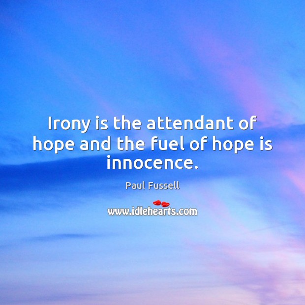 Irony is the attendant of hope and the fuel of hope is innocence. Hope Quotes Image