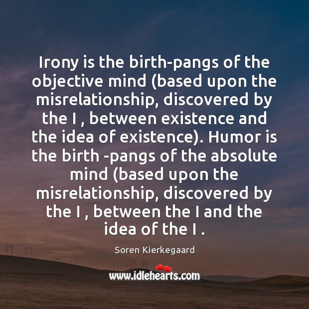 Irony is the birth-pangs of the objective mind (based upon the misrelationship, Soren Kierkegaard Picture Quote
