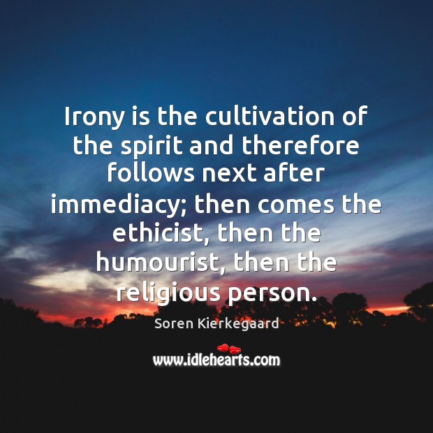 Irony is the cultivation of the spirit and therefore follows next after Soren Kierkegaard Picture Quote