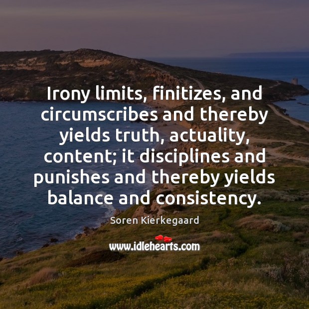 Irony limits, finitizes, and circumscribes and thereby yields truth, actuality, content; it Soren Kierkegaard Picture Quote