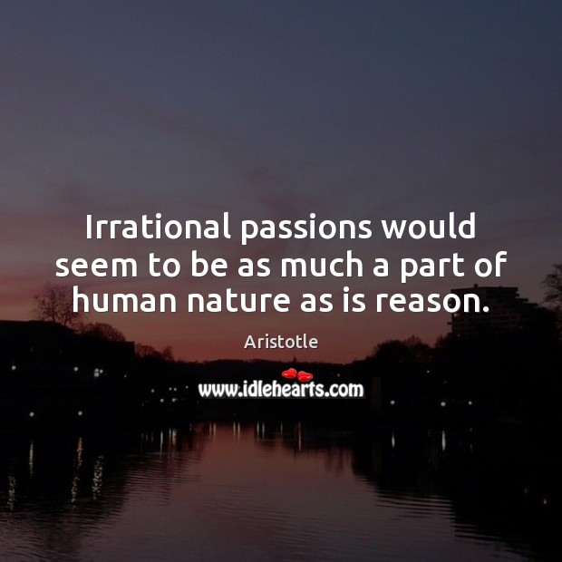 Irrational passions would seem to be as much a part of human nature as is reason. Aristotle Picture Quote