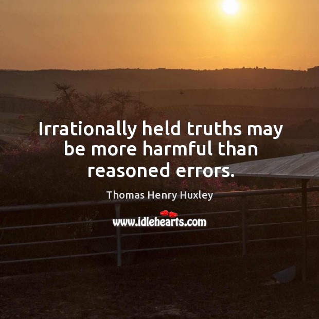 Irrationally held truths may be more harmful than reasoned errors. Image
