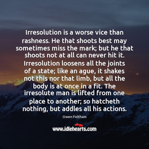 Irresolution is a worse vice than rashness. He that shoots best may Owen Feltham Picture Quote