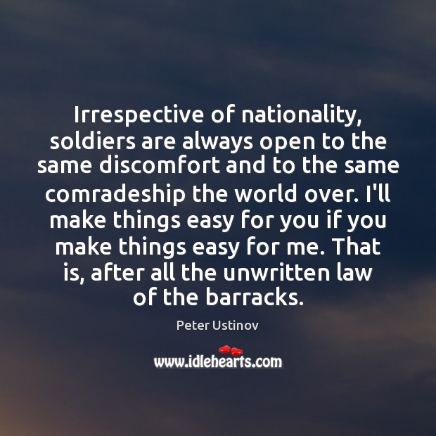Irrespective of nationality, soldiers are always open to the same discomfort and Peter Ustinov Picture Quote