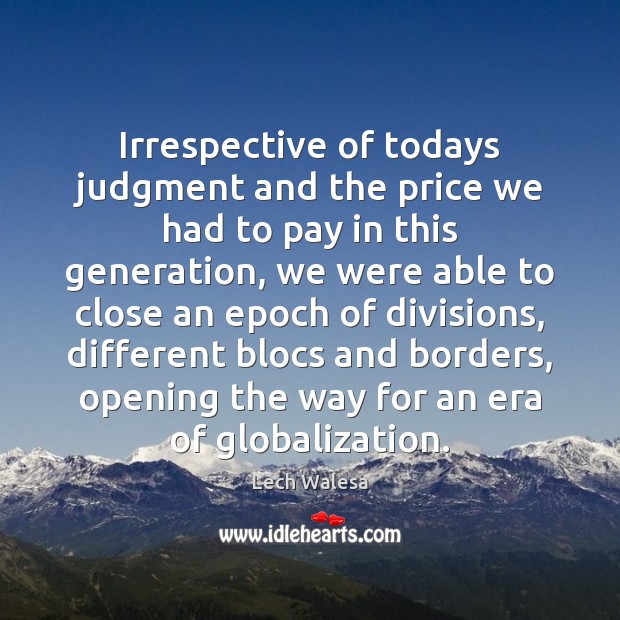 Irrespective of todays judgment and the price we had to pay in Lech Walesa Picture Quote