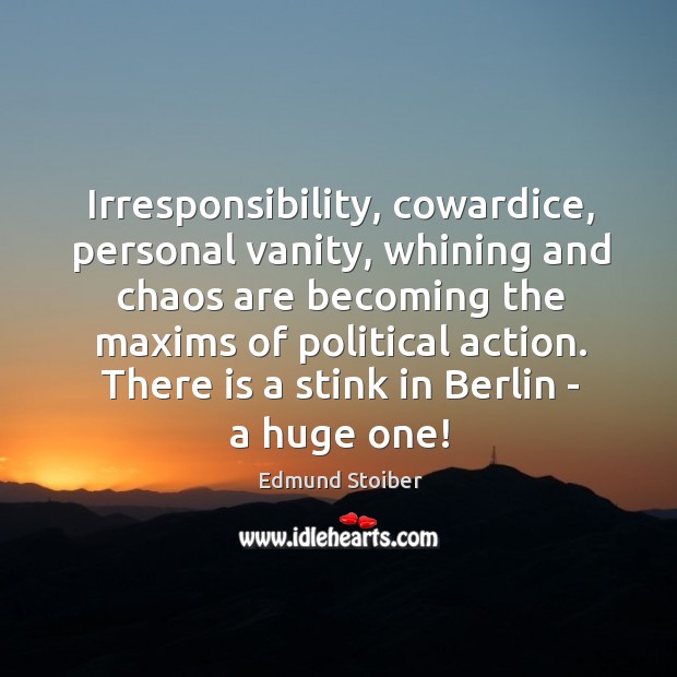 Irresponsibility, cowardice, personal vanity, whining and chaos are becoming the maxims of Edmund Stoiber Picture Quote