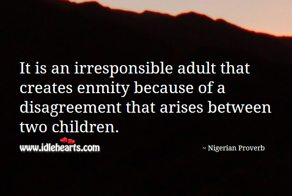 It is an irresponsible adult that creates enmity because of a disagreement that arises between two children. Image