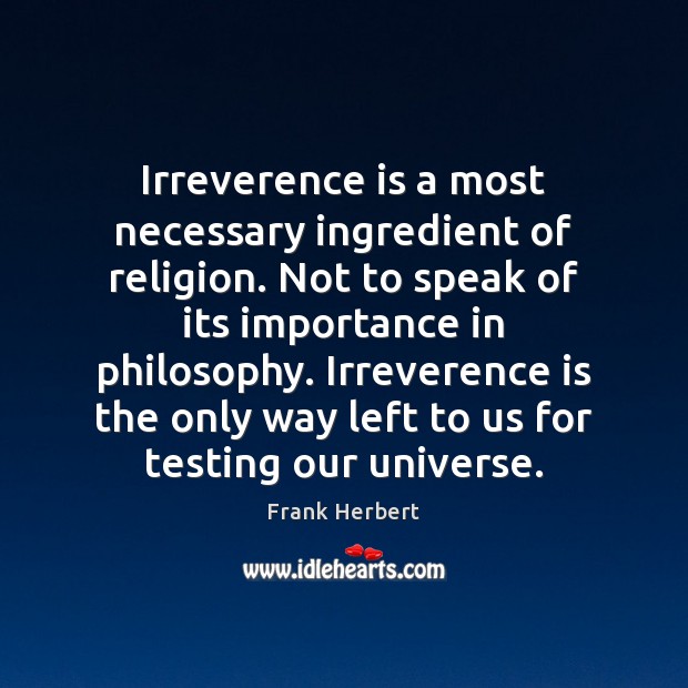 Irreverence is a most necessary ingredient of religion. Not to speak of Frank Herbert Picture Quote