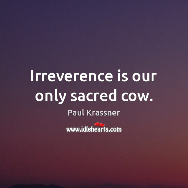 Irreverence is our only sacred cow. Paul Krassner Picture Quote