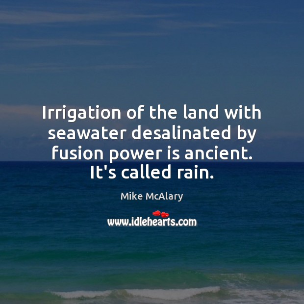 Irrigation of the land with seawater desalinated by fusion power is ancient. Mike McAlary Picture Quote