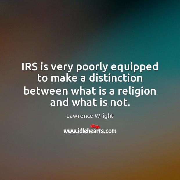 IRS is very poorly equipped to make a distinction between what is Lawrence Wright Picture Quote