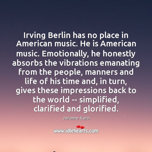 Irving Berlin has no place in American music. He is American music. Jerome Kern Picture Quote