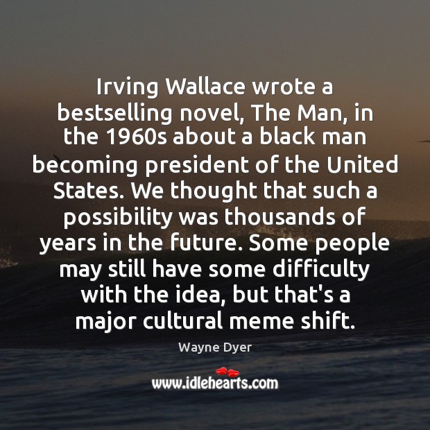 Irving Wallace wrote a bestselling novel, The Man, in the 1960s about Wayne Dyer Picture Quote