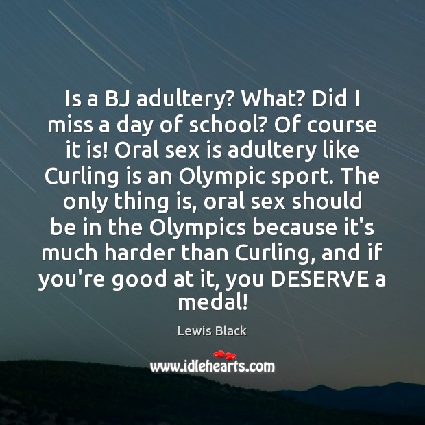 Is a BJ adultery? What? Did I miss a day of school? Lewis Black Picture Quote