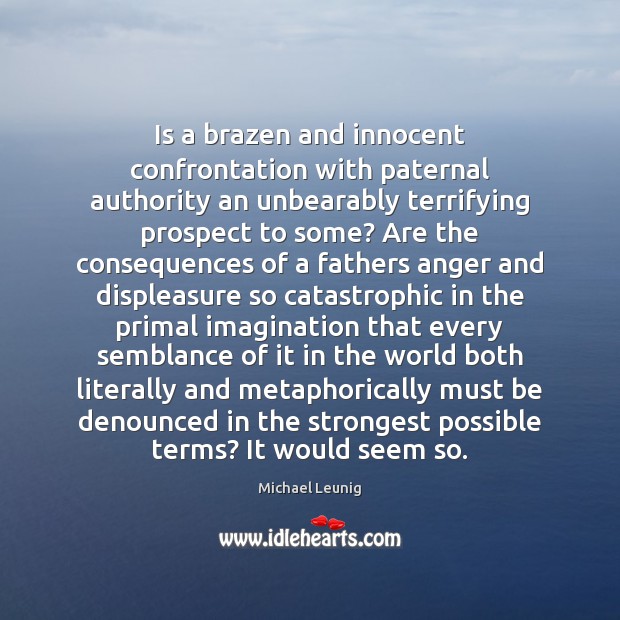 Is a brazen and innocent confrontation with paternal authority an unbearably terrifying Michael Leunig Picture Quote