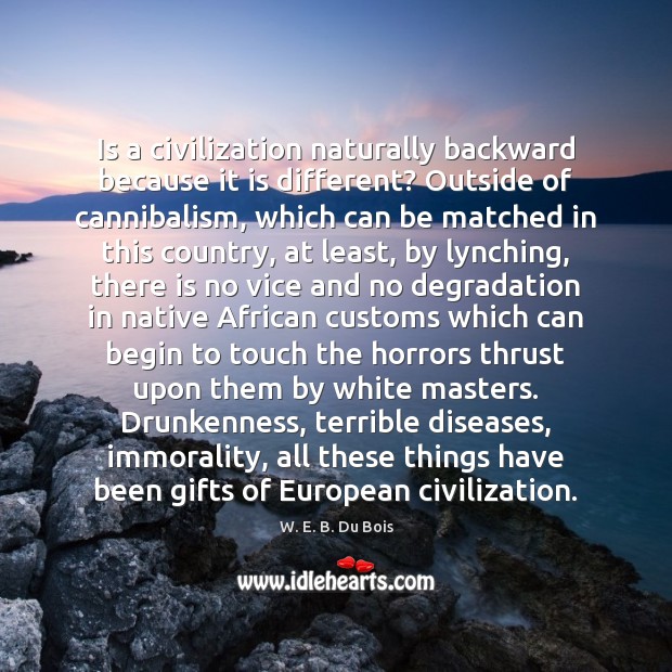 Is a civilization naturally backward because it is different? Outside of cannibalism, 