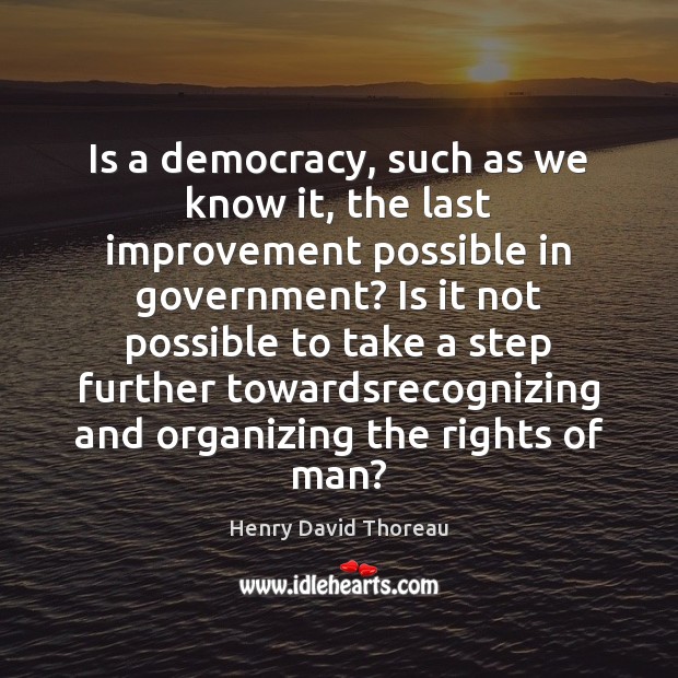 Is a democracy, such as we know it, the last improvement possible Henry David Thoreau Picture Quote