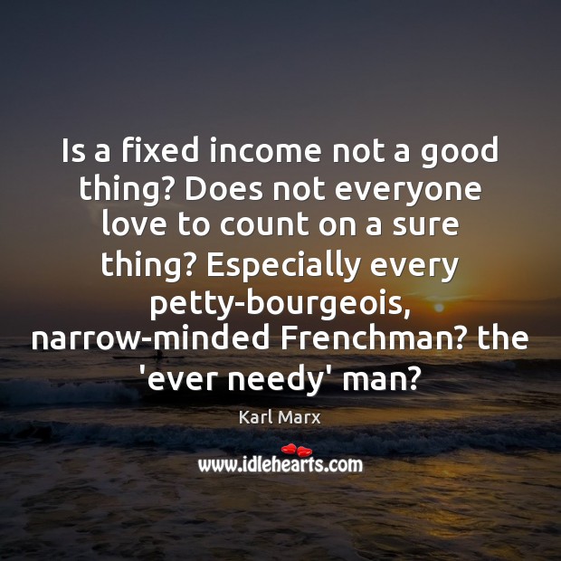 Is a fixed income not a good thing? Does not everyone love Income Quotes Image