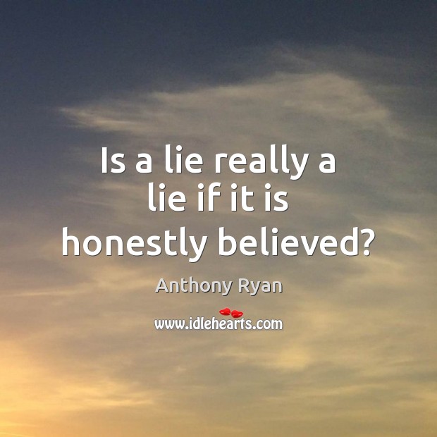 Is a lie really a lie if it is honestly believed? Image