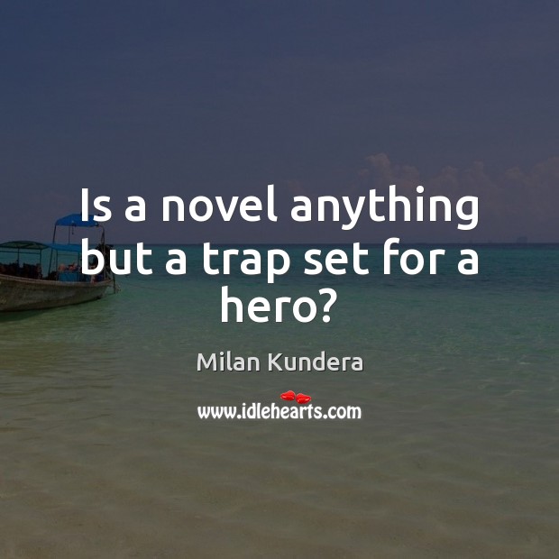 Is a novel anything but a trap set for a hero? Image