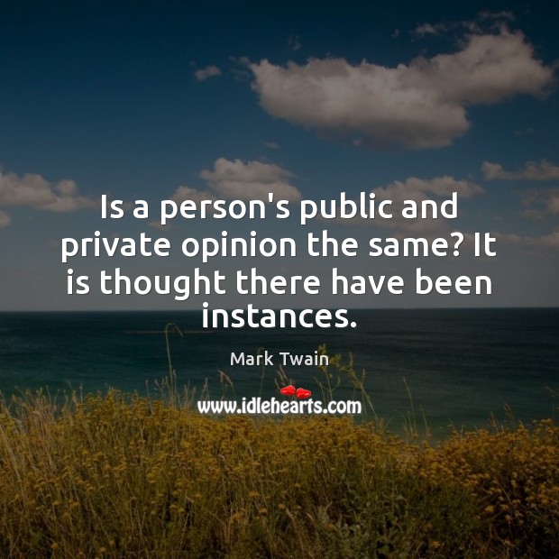 Is a person’s public and private opinion the same? It is thought Mark Twain Picture Quote