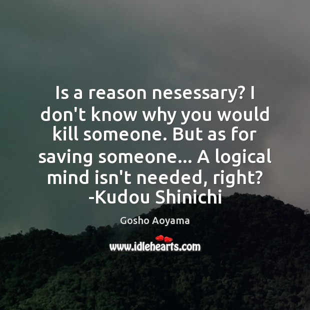 Is a reason nesessary? I don’t know why you would kill someone. Gosho Aoyama Picture Quote