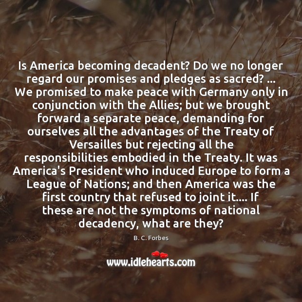 Is America becoming decadent? Do we no longer regard our promises and B. C. Forbes Picture Quote