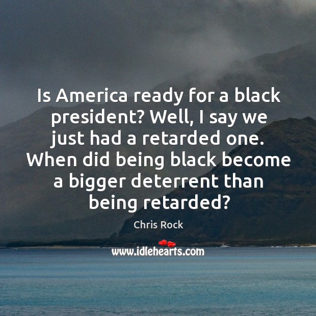 Is America ready for a black president? Well, I say we just Chris Rock Picture Quote