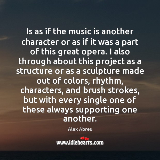 Is as if the music is another character or as if it Alex Abreu Picture Quote