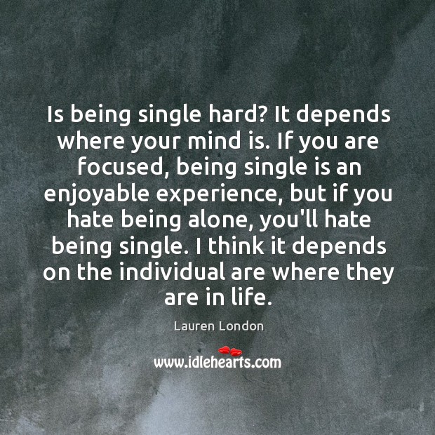 Is being single hard? It depends where your mind is. If you Image