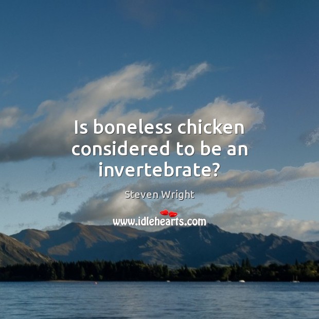Is boneless chicken considered to be an invertebrate? Steven Wright Picture Quote