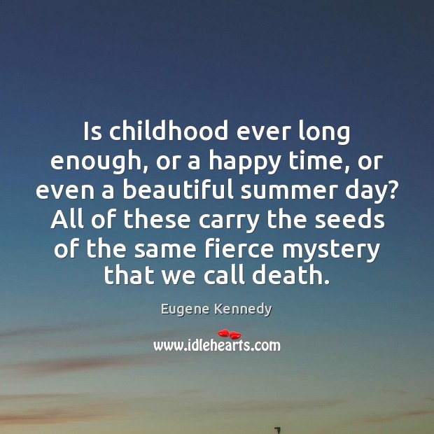 Is childhood ever long enough, or a happy time, or even a Eugene Kennedy Picture Quote