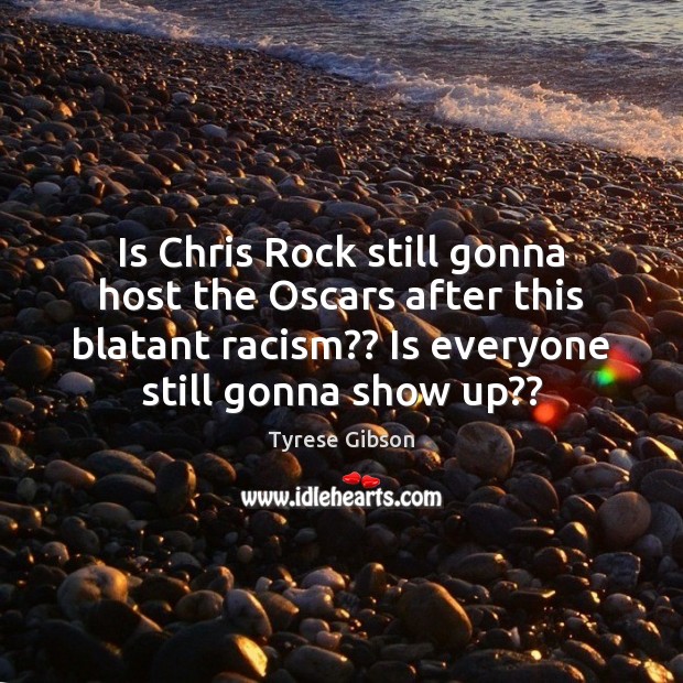 Is Chris Rock still gonna host the Oscars after this blatant racism?? Tyrese Gibson Picture Quote