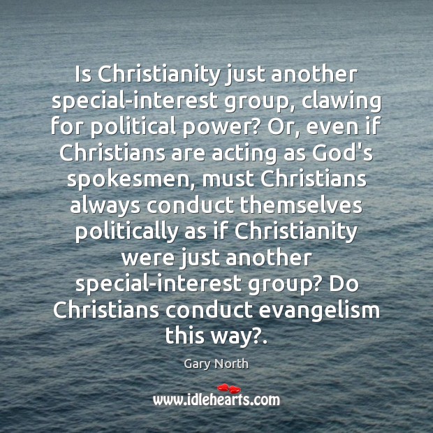 Is Christianity just another special-interest group, clawing for political power? Or, even Gary North Picture Quote