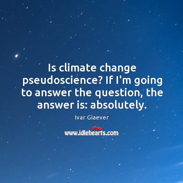 Is climate change pseudoscience? If I’m going to answer the question, the Climate Quotes Image