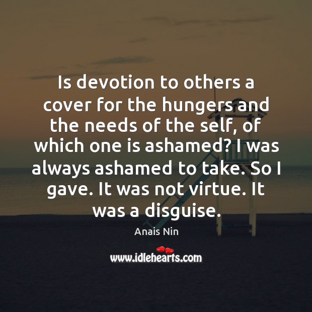 Is devotion to others a cover for the hungers and the needs Anais Nin Picture Quote