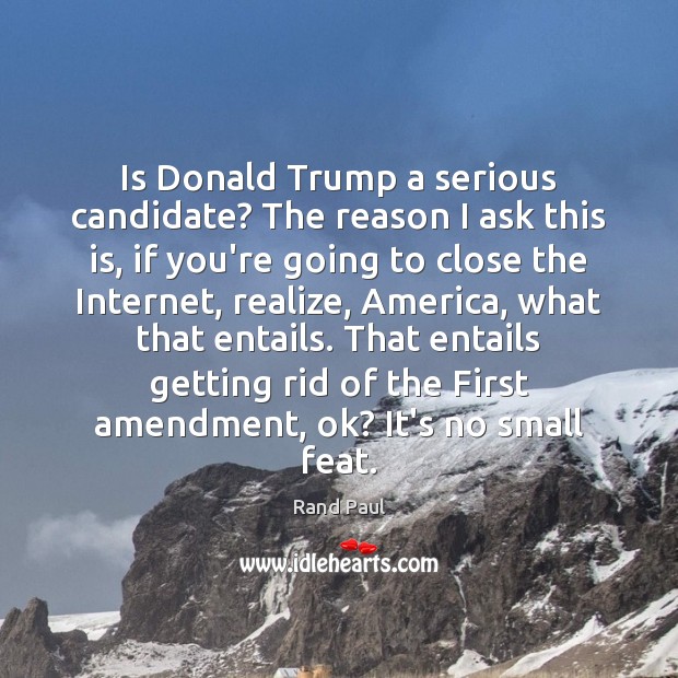 Is Donald Trump a serious candidate? The reason I ask this is, Realize Quotes Image