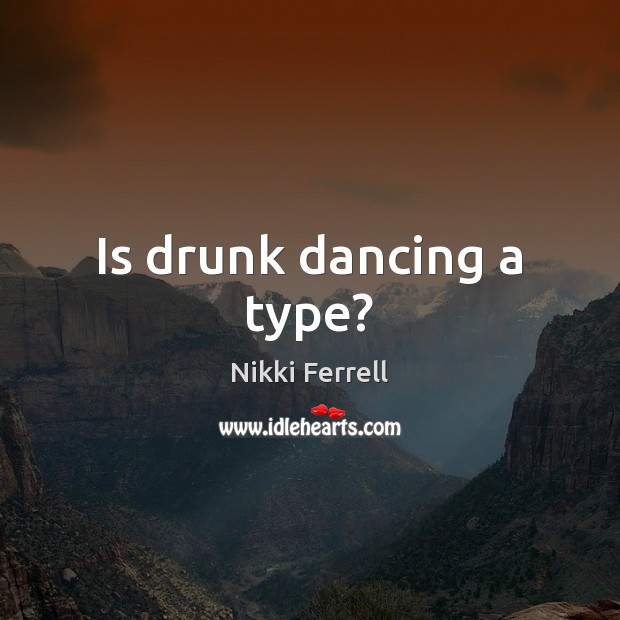 Is drunk dancing a type? Image