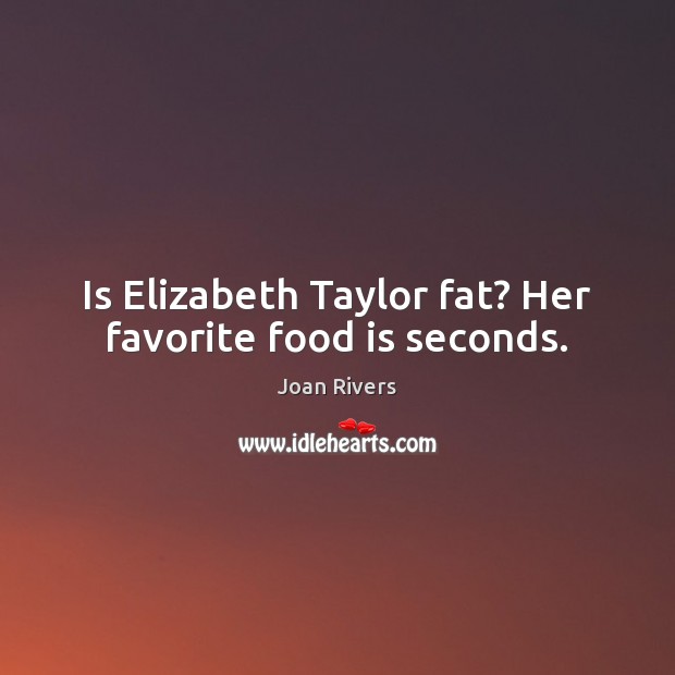 Is Elizabeth Taylor fat? Her favorite food is seconds. Image