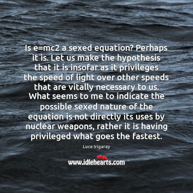Is e=mc2 a sexed equation? Perhaps it is. Let us make Luce Irigaray Picture Quote